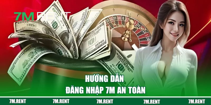 Hướng dẫn đăng nhập 7M an toàn và không bị lỗi