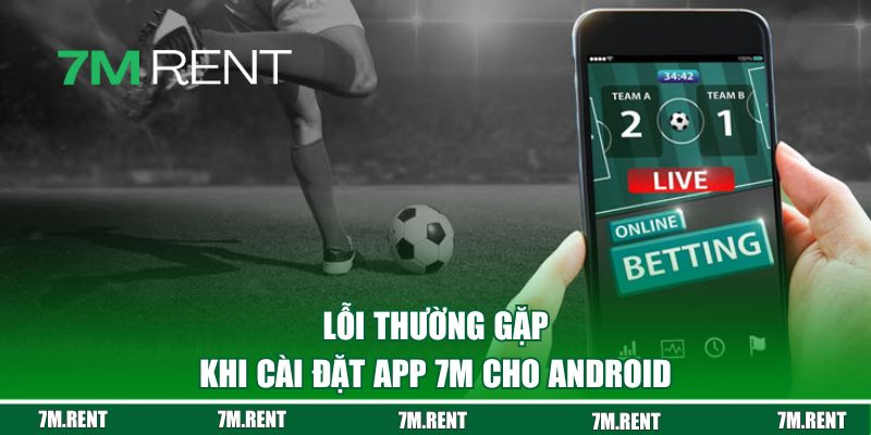 Lỗi thường gặp khi cài đặt app 7M cho Android 